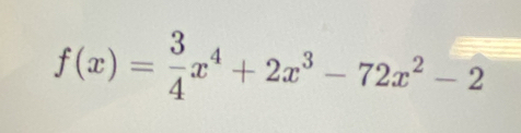 f(x)= 3/4 x^4+2x^3-72x^2-2