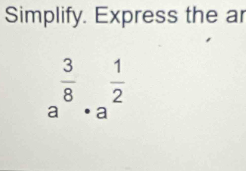 Simplify. Express the ar
 3/8 ._a  1/2 