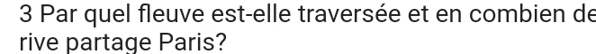 Par quel fleuve est-elle traversée et en combien de 
rive partage Paris?