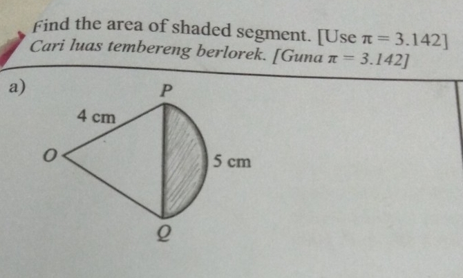 Find the area of shaded segment. [Use π =3.142]
Cari luas tembereng berlorek. [Guna π =3.142]
a)