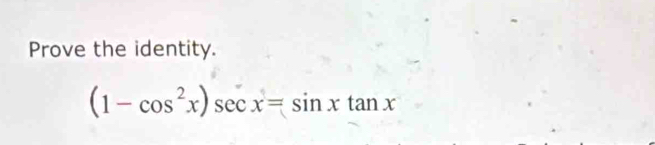 Prove the identity.
(1-cos^2x)sec x=sin xtan x