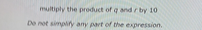 multiply the product of q and r by 10
Do not simplify any part of the expression.