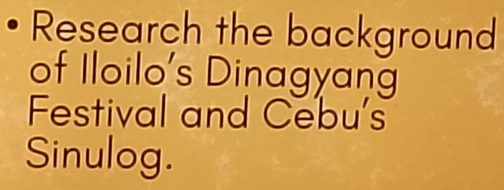 • Research the background 
of Iloilo's Dinagyang 
Festival and Cebu's 
Sinulog.