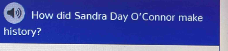 How did Sandra Day O' Connor make 
history?