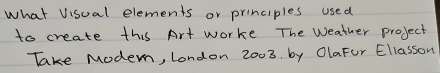 what Visual elements or principles used 
to create this Art worke The Weather project 
Take Modem, London 2003. by OlaFor Ellasson