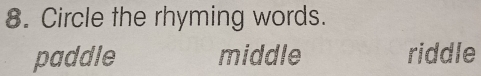 Circle the rhyming words.
paddle middle riddle