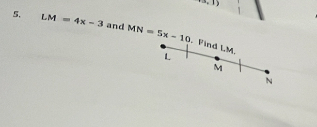 LM=4x-3 and MN=5x-10. Find LM.
L
M
N