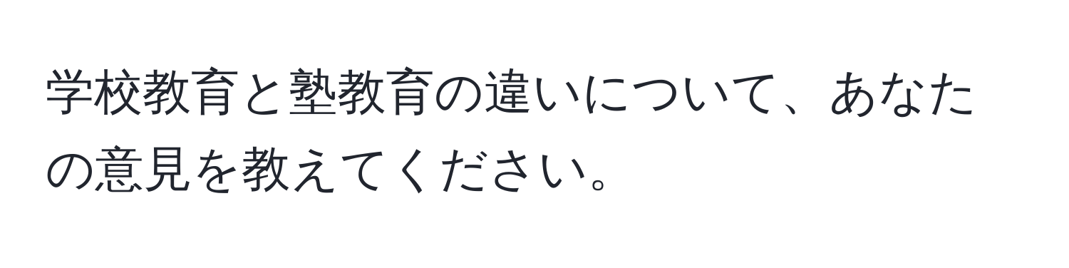 学校教育と塾教育の違いについて、あなたの意見を教えてください。