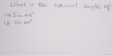 What is the special angle of 
(a) sin 45°
(b) cos 45°