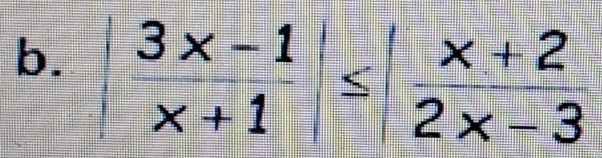 beginarrayr 3x-1 x+1endarray ≤ beginarrayr | (x+2)/2x-3 endarray