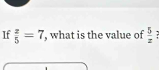 If  x/5 =7 , what is the value of  5/x  r