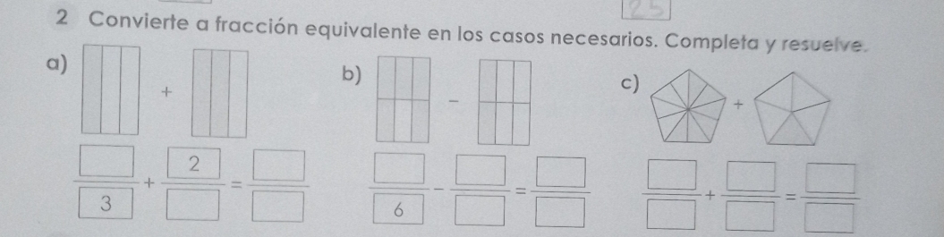 Convierte a fracción equivalente en los casos necesarios. Completa y resuelve.
a)
b)
+
^□ 
c)
 □ /□  + □ /□  = □ /□    □ /□  - □ /□  = □ /□    □ /□  + □ /□  = □ /□  