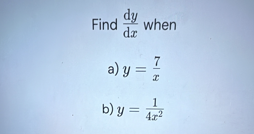 Find  dy/dx  when
a) y= 7/x 
b) y= 1/4x^2 