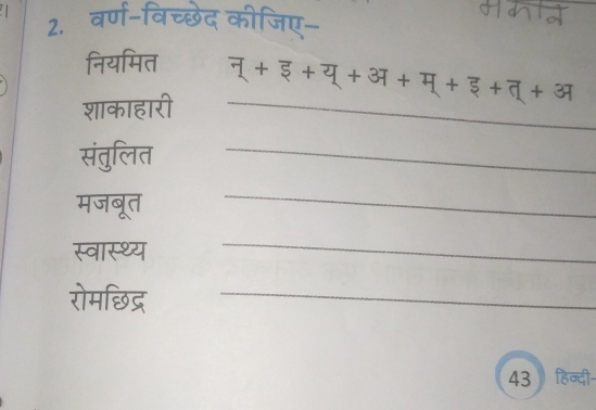 वर्ण-विच्छेद कीजिए- 
नियमित 
शाकाहारी_ 
संतुलित_ 
मजबूत 
_ 
स्वास्थ्य 
_ 
रोमछिद्र_ 
43 हिन्दी-