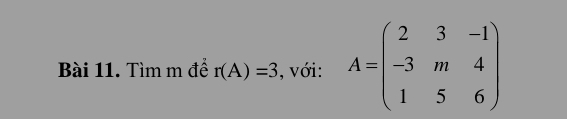 Tìm m để r(A)=3 , với: A=beginpmatrix 2&3&-1 -3&m&4 1&5&6endpmatrix