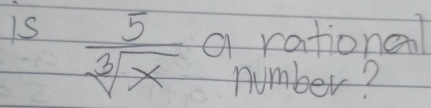 is  5/sqrt[3](x)  a rationenl 
number?