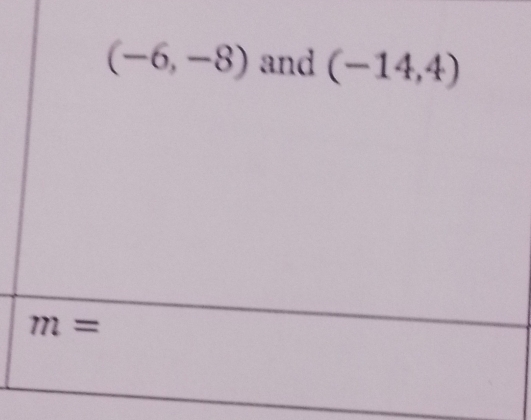 (-6,-8) and (-14,4)
m=