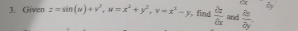 ox dy
3. Given z=sin (u)+v^3, u=x^2+y^2, v=x^2-y ,find  partial z/partial x  and  partial z/partial y .