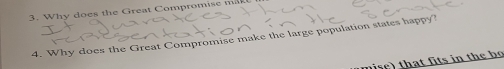 Why does the Great Compromise m 
4. Why does the Great Compromise make the large population states happy? 
mise) that fits in the bo