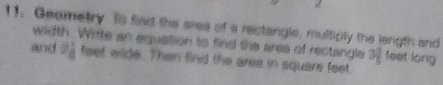 Geemetry is find the area of a rectangle, multiply the length and 
wodtf Wete n equation to find the area of rectangle . 3 3/5  feet long 
and 2 1/8  ide. Then find the are in square feet