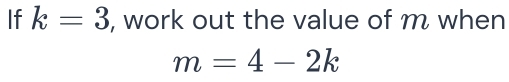 If k=3 , work out the value of m when
m=4-2k