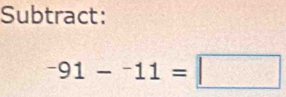 Subtract:
-91-^-11=□