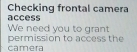 Checking frontal camera 
access 
We need you to grant 
camera permission to access the