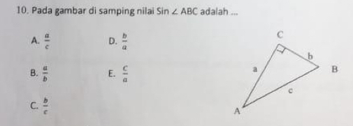 Pada gambar di samping nilai Sin∠ ABC adalah ...
A.  a/c  D.  b/a 
B.  a/b  E.  c/a 
C.  b/c 