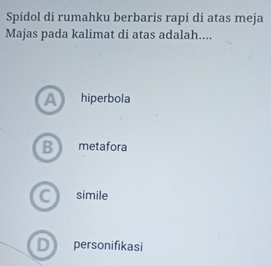 Spidol di rumahku berbaris rapi di atas meja
Majas pada kalimat di atas adalah....
A hiperbola
B metafora
a simile
personifikasi