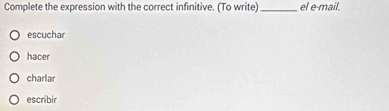 Complete the expression with the correct infinitive. (To write) _el e-mail.
escuchar
hacer
charlar
escribir