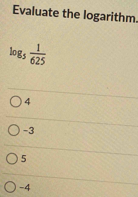 Evaluate the logarithm.
log _5 1/625 
4
-3
5
-4