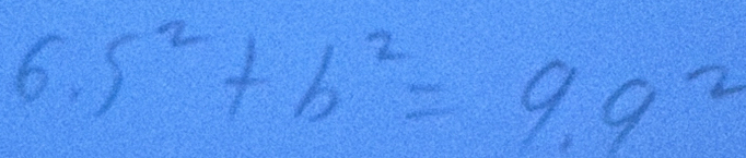 5^2+b^2=9.9^2