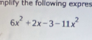 mplify the following expres
6x^2+2x-3-11x^2