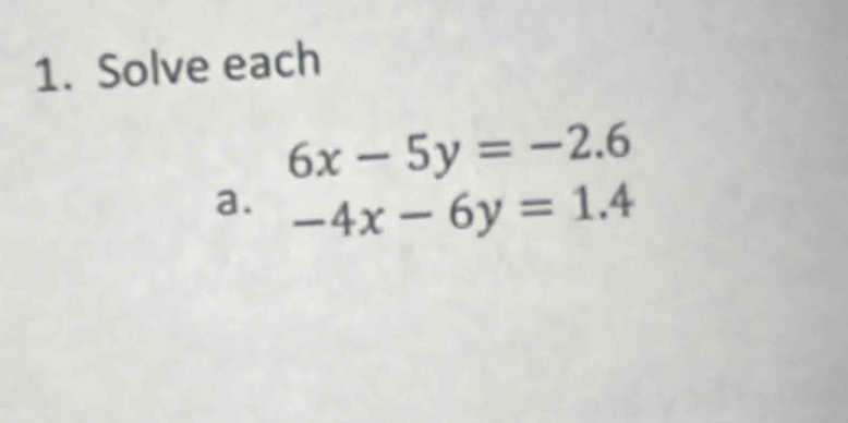 Solve each
6x-5y=-2.6
a. -4x-6y=1.4