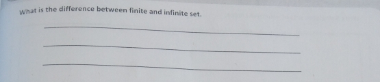 What is the difference between finite and infinite set. 
_ 
_ 
_