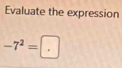 Evaluate the expression
-7^2=□