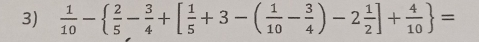  1/10 -  2/5 - 3/4 +[ 1/5 +3-( 1/10 - 3/4 )-2 1/2 ]+ 4/10  =