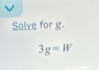 Solve for g.
3g=W