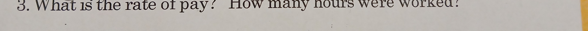 What is the rate of pay? How many hours were worked?