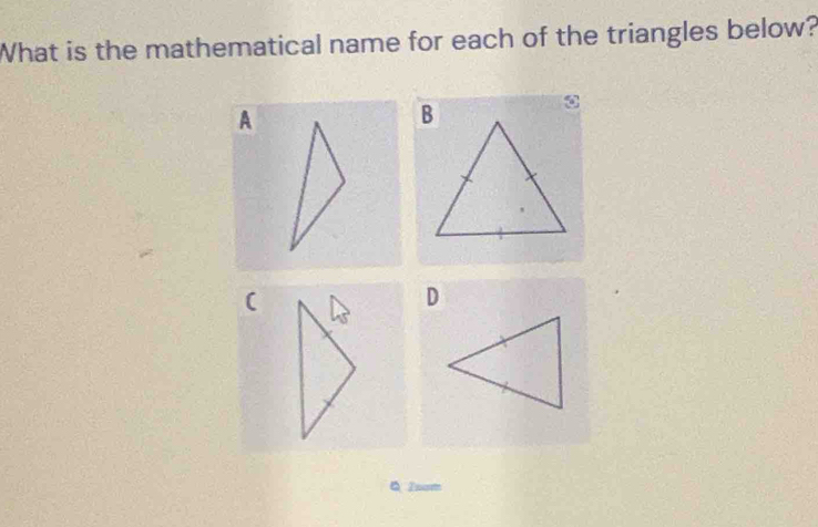 What is the mathematical name for each of the triangles below? 
A 
( 
Q Zot