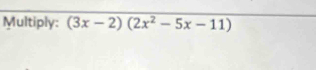 Multiply: (3x-2)(2x^2-5x-11)