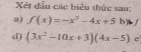 Xét đấu các biểu thức sau: 
a) f(x)=-x^2-4x+5 b)i f
d) (3x^2-10x+3)(4x-5) e