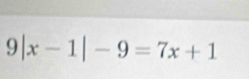 9|x-1|-9=7x+1