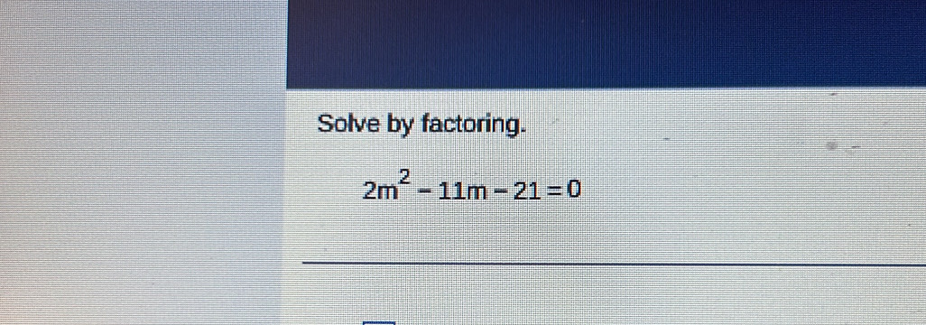 Solve by factoring.
2m^2-11m-21=0