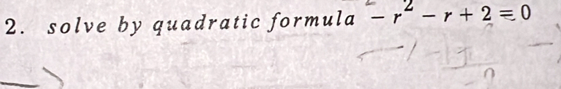 solve by quadratic formula 2a-r^2-r+2=0