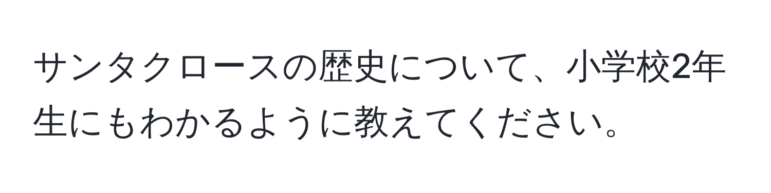 サンタクロースの歴史について、小学校2年生にもわかるように教えてください。