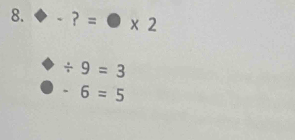  -?=bigcirc * 2
bigcirc / 9=3
bigcirc -6=5