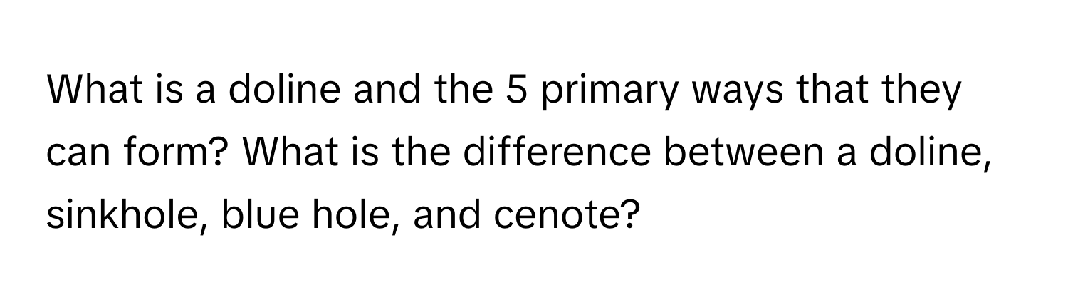 What is a doline and the 5 primary ways that they can form? What is the difference between a doline, sinkhole, blue hole, and cenote?