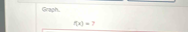 Graph.
f(x)=7