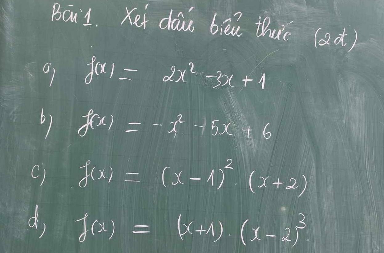 Bail. Ket daic bièn thuc (ad)
f(x)=2x^2-3x+1
6) f(x)=-x^2+5x+6
C) f(x)=(x-1)^2· (x+2)
d, f(x)=(x+1)· (x-2)^3